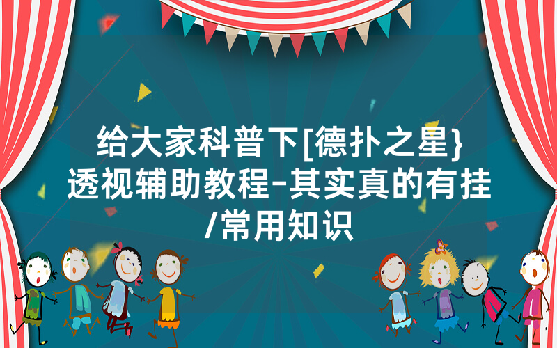 给大家科普下[德扑之星}透视辅助教程-其实真的有挂/常用知识