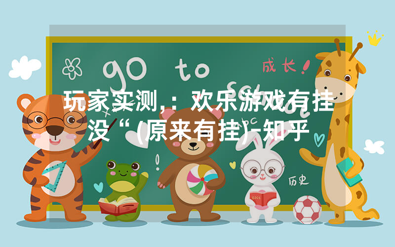 玩家实测,：欢乐游戏有挂没“(原来有挂)-知乎