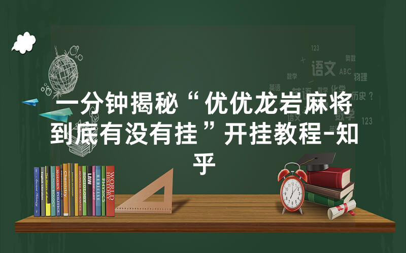 一分钟揭秘“优优龙岩麻将到底有没有挂”开挂教程-知乎