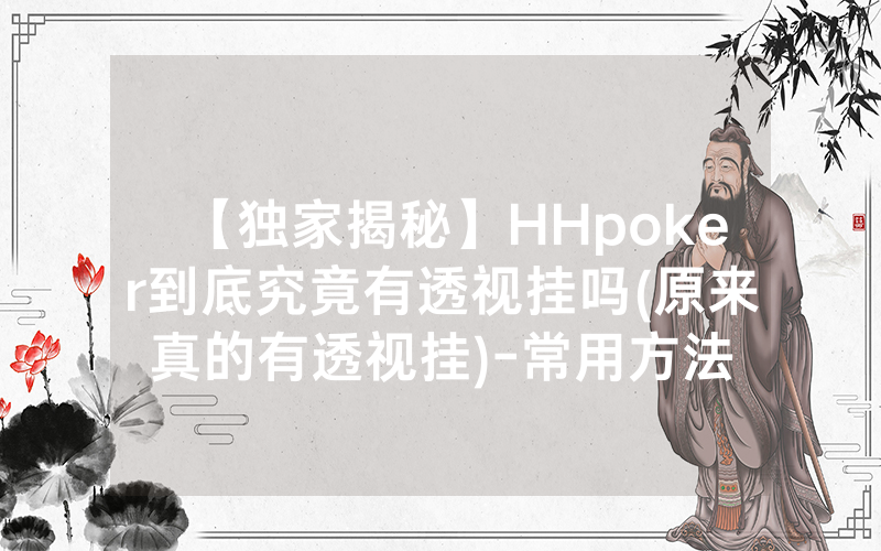 【独家揭秘】HHpoker到底究竟有透视挂吗(原来真的有透视挂)-常用方法