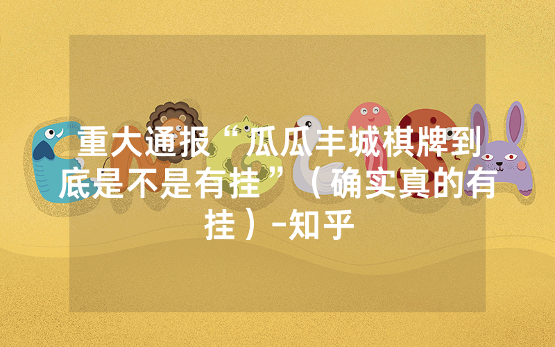 重大通报“瓜瓜丰城棋牌到底是不是有挂”（确实真的有挂）-知乎
