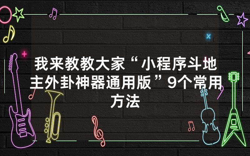 我来教教大家“小程序斗地主外卦神器通用版”9个常用方法