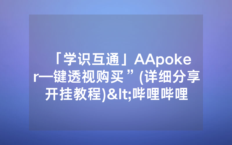「学识互通」AApoker—键透视购买”(详细分享开挂教程)<哔哩哔哩>
