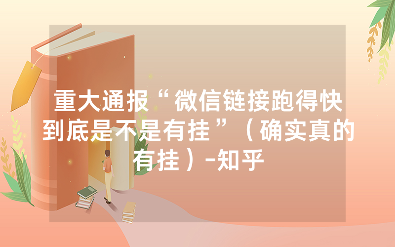 重大通报“微信链接跑得快到底是不是有挂”（确实真的有挂）-知乎
