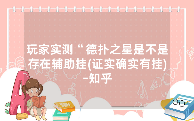 玩家实测“德扑之星是不是存在辅助挂(证实确实有挂)-知乎