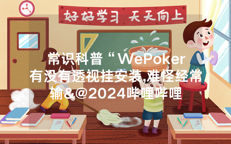 常识科普“WePoker有没有透视挂安装,难怪经常输&@2024哔哩哔哩