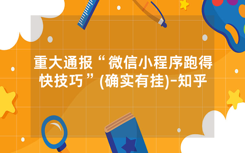 重大通报“微信小程序跑得快技巧”(确实有挂)-知乎