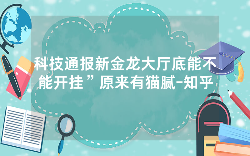 科技通报新金龙大厅底能不能开挂”原来有猫腻-知乎