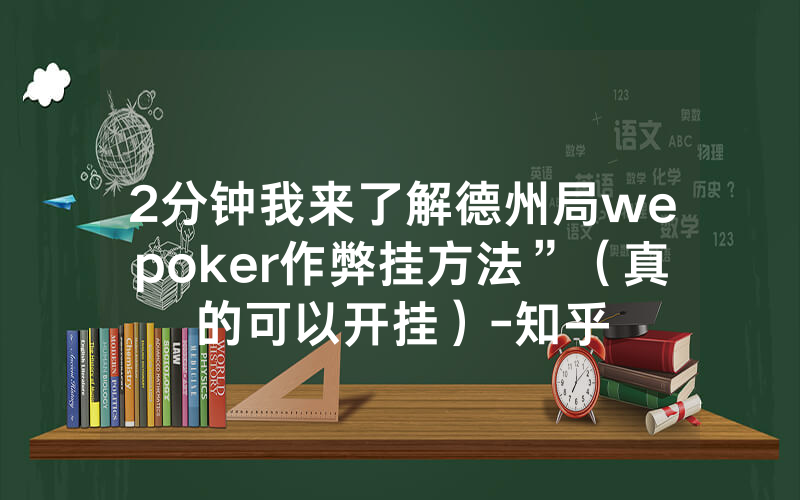 2分钟我来了解德州局wepoker作弊挂方法”（真的可以开挂）-知乎