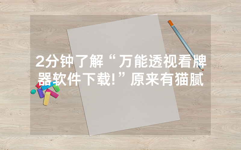2分钟了解“万能透视看牌器软件下载!”原来有猫腻