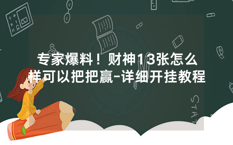 专家爆料！财神13张怎么样可以把把赢-详细开挂教程