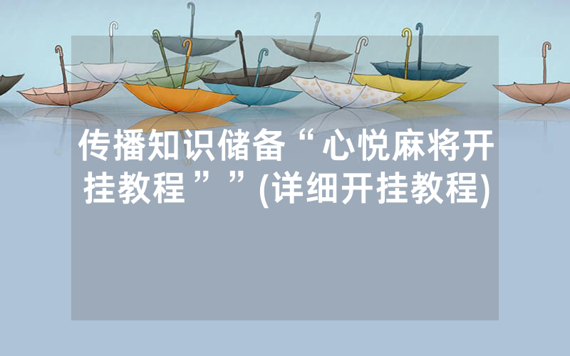 传播知识储备“心悦麻将开挂教程””(详细开挂教程)