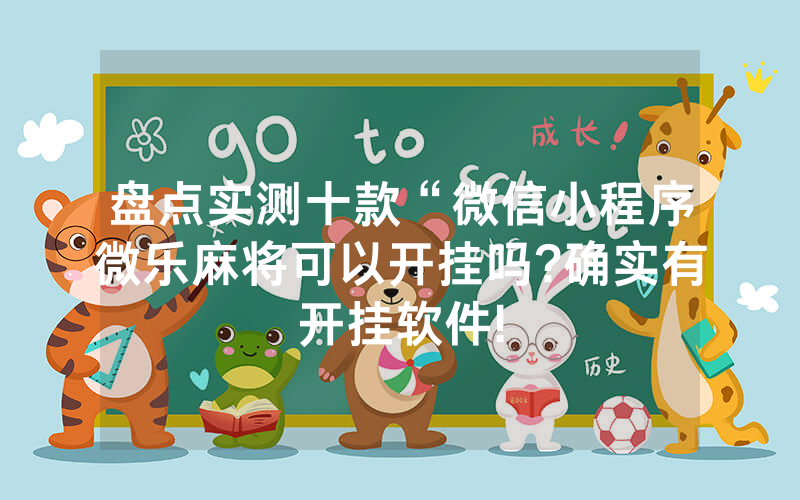 盘点实测十款“微信小程序微乐麻将可以开挂吗?确实有开挂软件!