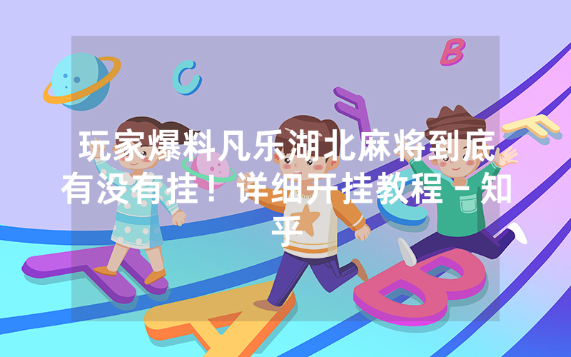 玩家爆料凡乐湖北麻将到底有没有挂！详细开挂教程－知乎