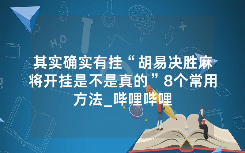 其实确实有挂“胡易决胜麻将开挂是不是真的”8个常用方法_哔哩哔哩