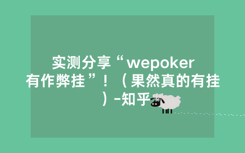 实测分享“wepoker有作弊挂”！（果然真的有挂）-知乎