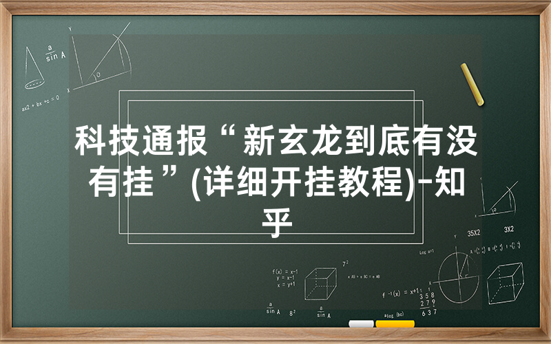 科技通报“新玄龙到底有没有挂”(详细开挂教程)-知乎