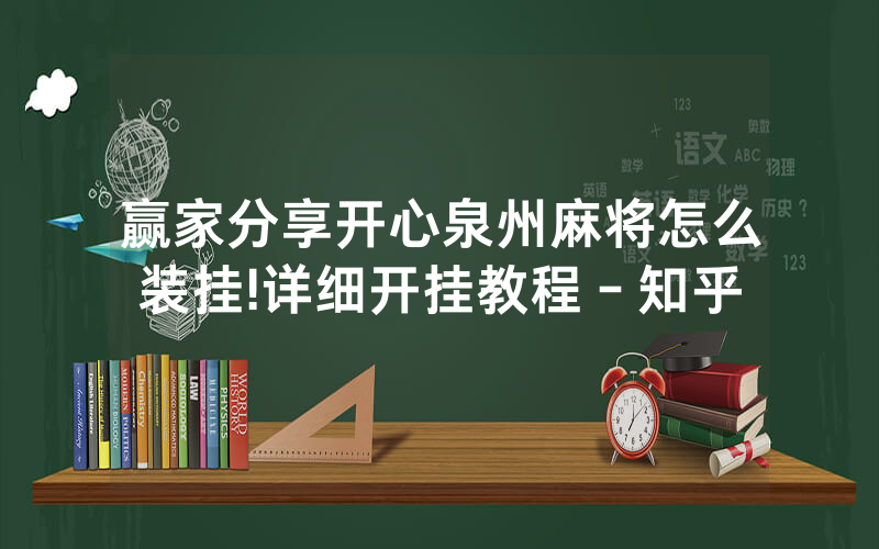 赢家分享开心泉州麻将怎么装挂!详细开挂教程－知乎