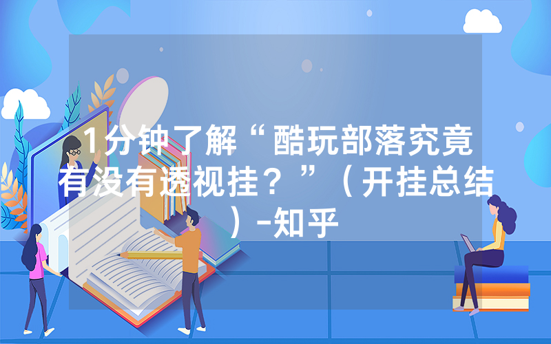 1分钟了解“酷玩部落究竟有没有透视挂？”（开挂总结）-知乎