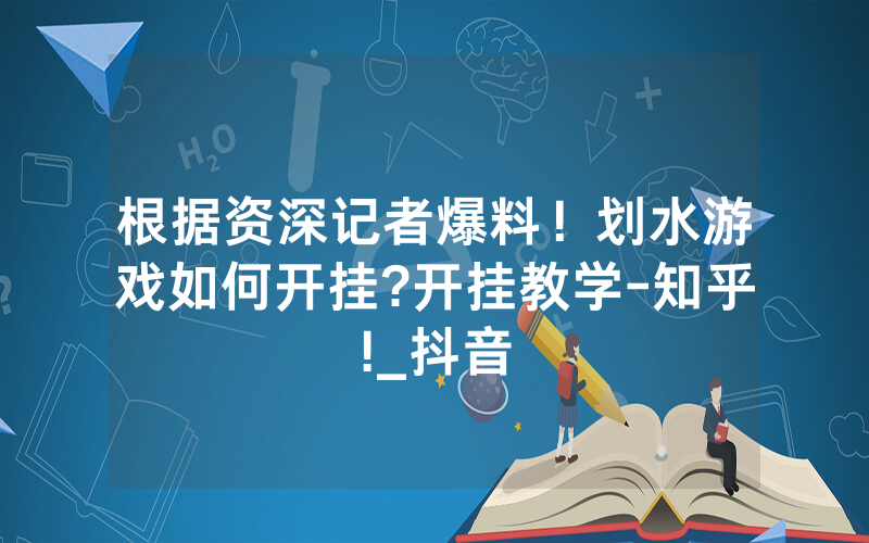 根据资深记者爆料！划水游戏如何开挂?开挂教学-知乎!_抖音