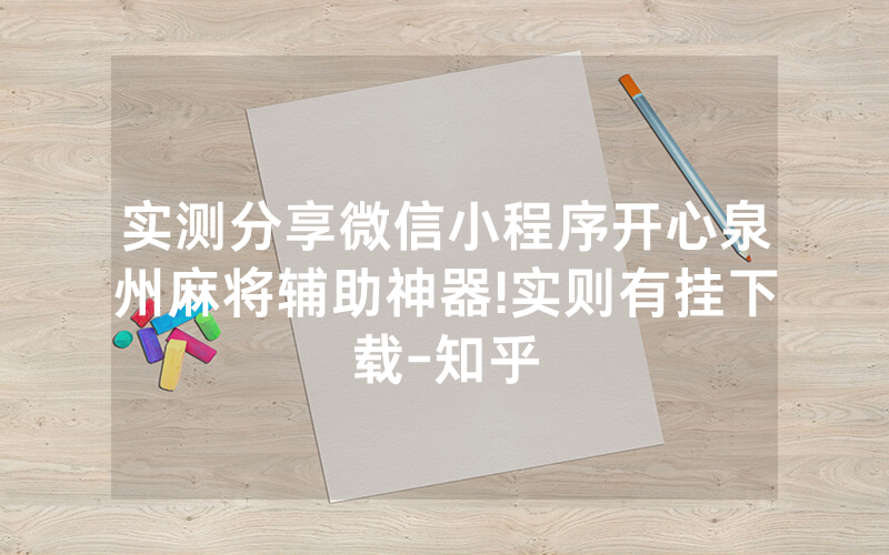 实测分享微信小程序开心泉州麻将辅助神器!实则有挂下载-知乎