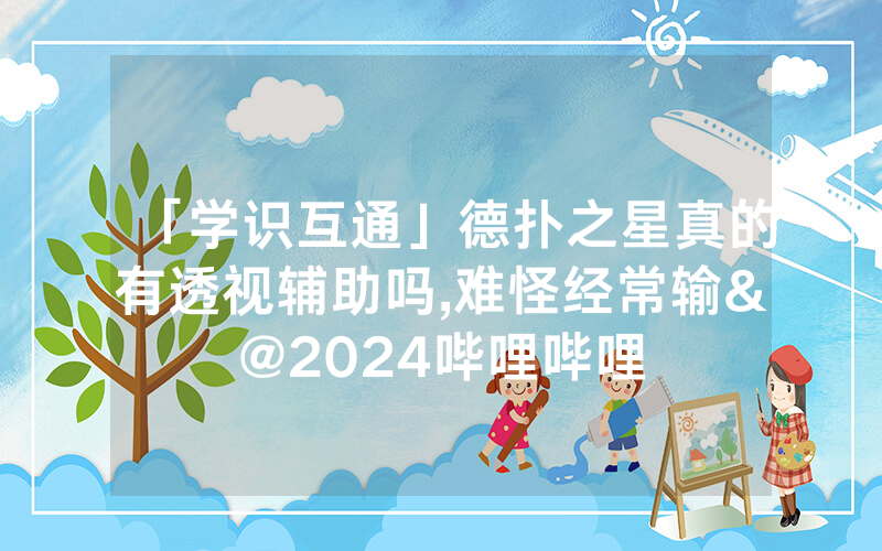 「学识互通」德扑之星真的有透视辅助吗,难怪经常输&@2024哔哩哔哩