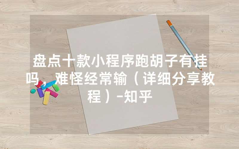 盘点十款小程序跑胡子有挂吗，难怪经常输（详细分享教程）-知乎
