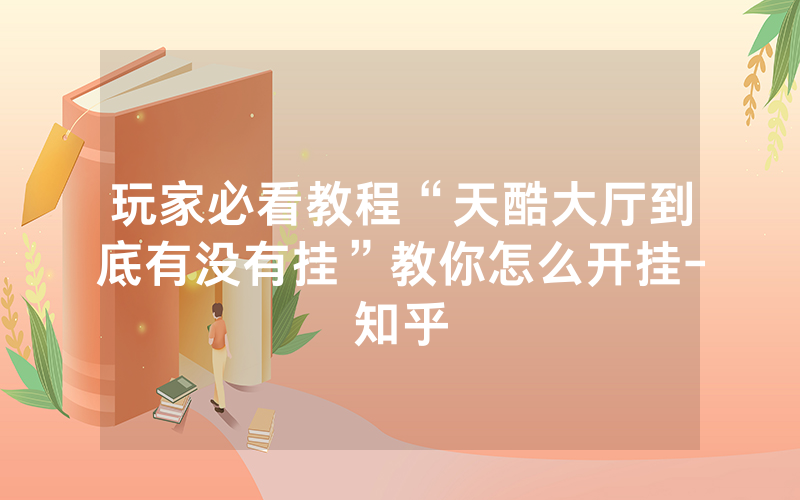 玩家必看教程“天酷大厅到底有没有挂”教你怎么开挂-知乎