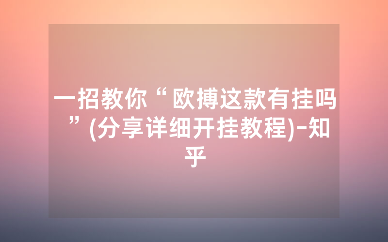 一招教你“欧搏这款有挂吗”(分享详细开挂教程)-知乎