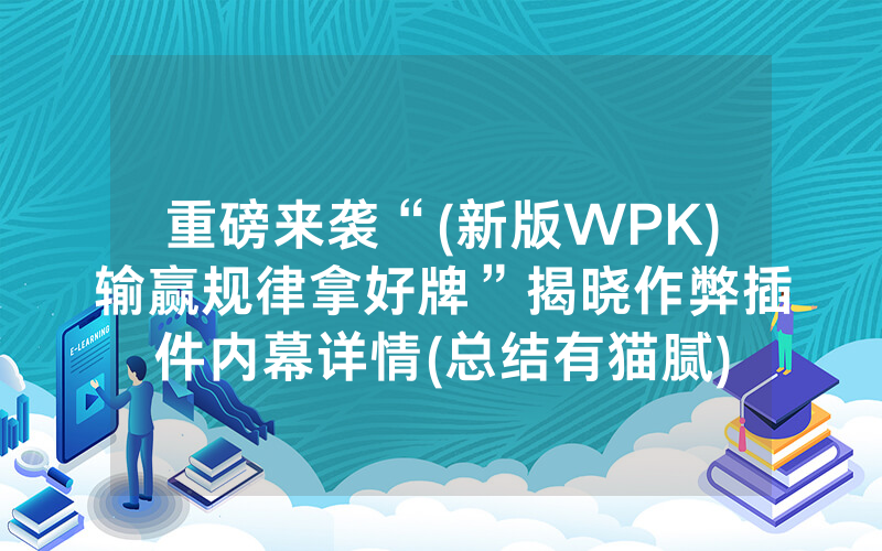 重磅来袭“(新版WPK)输赢规律拿好牌”揭晓作弊插件内幕详情(总结有猫腻)
