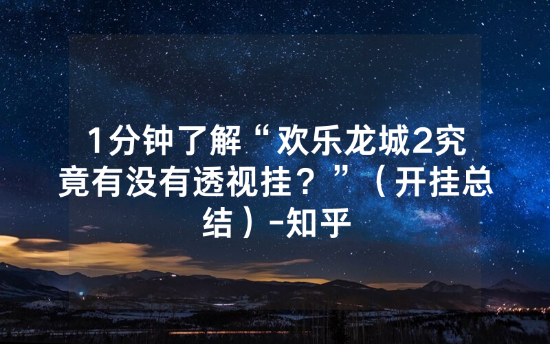 1分钟了解“欢乐龙城2究竟有没有透视挂？”（开挂总结）-知乎