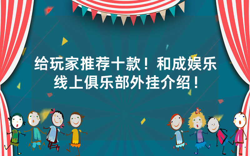 给玩家推荐十款！和成娱乐线上俱乐部外挂介绍！