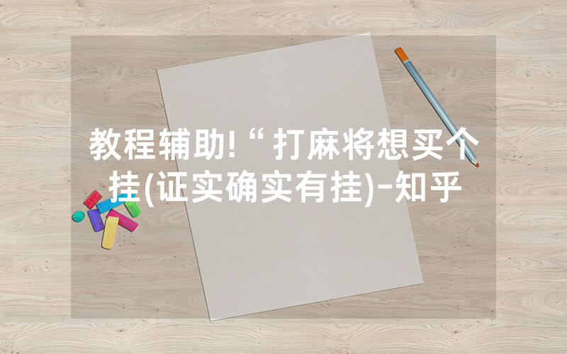 教程辅助!“打麻将想买个挂(证实确实有挂)-知乎