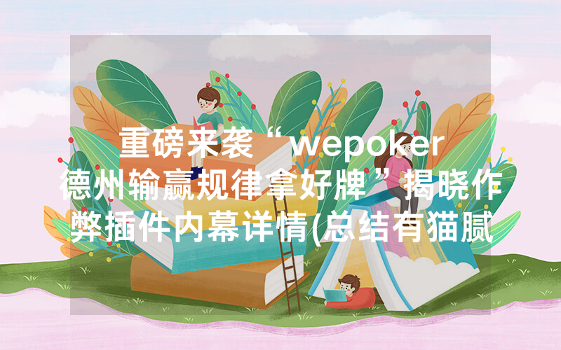 重磅来袭“wepoker德州输赢规律拿好牌”揭晓作弊插件内幕详情(总结有猫腻)