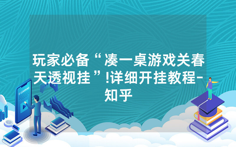 玩家必备“凑一桌游戏关春天透视挂”!详细开挂教程-知乎