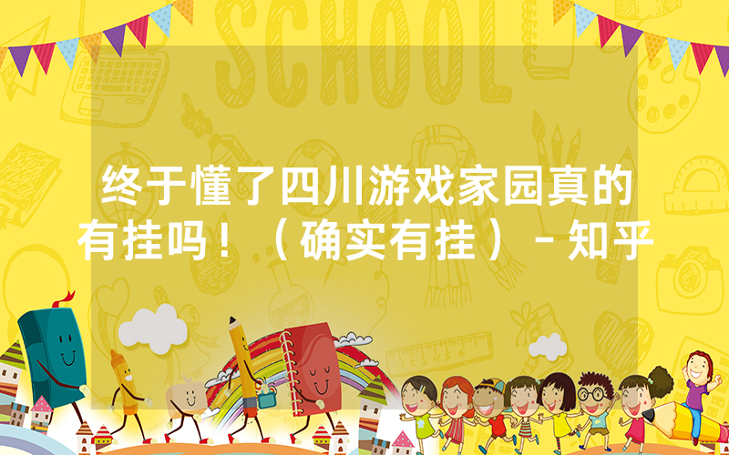 终于懂了四川游戏家园真的有挂吗！（确实有挂）－知乎