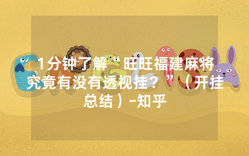 1分钟了解“旺旺福建麻将究竟有没有透视挂？”（开挂总结）-知乎