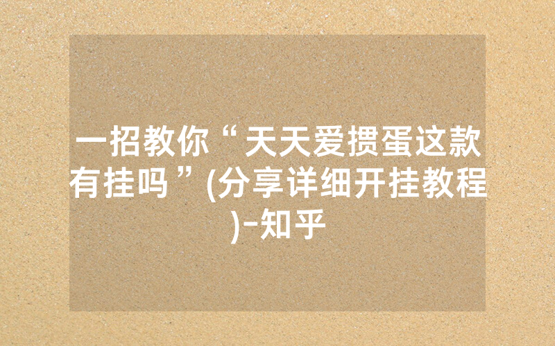 一招教你“天天爱掼蛋这款有挂吗”(分享详细开挂教程)-知乎