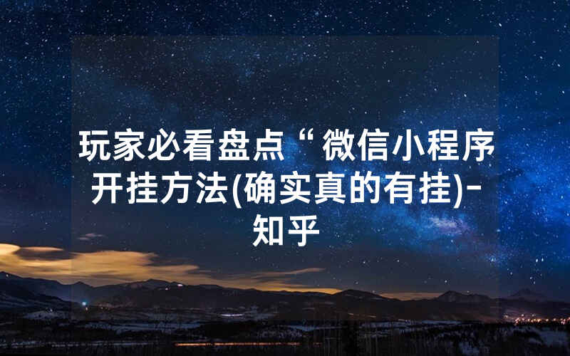 玩家必看盘点“微信小程序开挂方法(确实真的有挂)-知乎