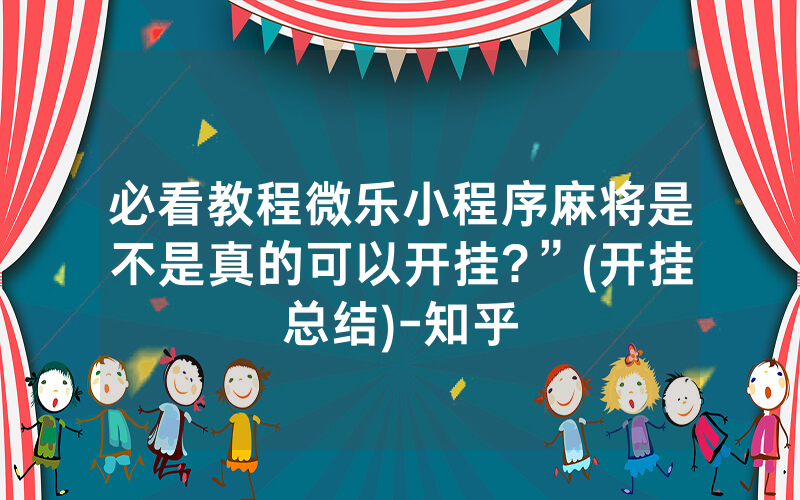 必看教程微乐小程序麻将是不是真的可以开挂?”(开挂总结)-知乎