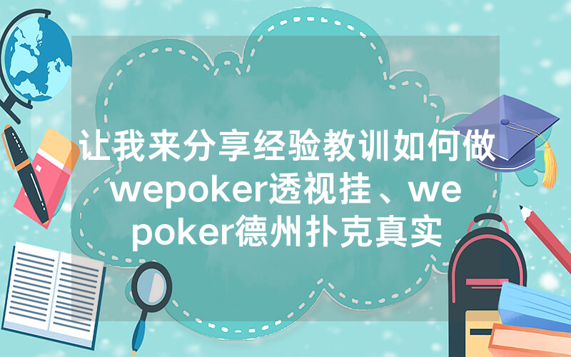让我来分享经验教训如何做wepoker透视挂、wepoker德州扑克真实