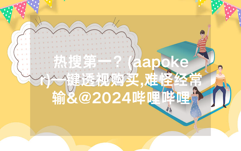 热搜第一？(aapoker)—键透视购买,难怪经常输&@2024哔哩哔哩