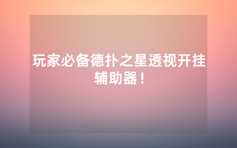 玩家必备德扑之星透视开挂辅助器！
