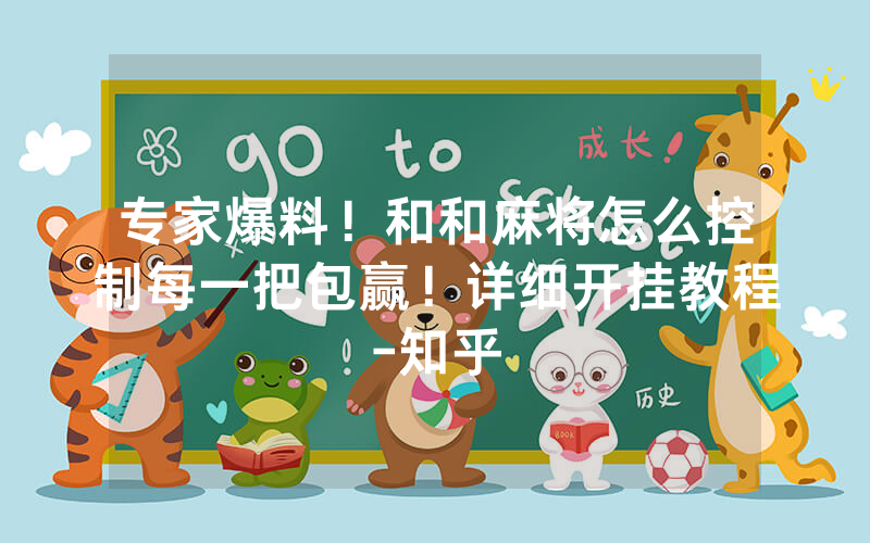 专家爆料！和和麻将怎么控制每一把包赢！详细开挂教程-知乎