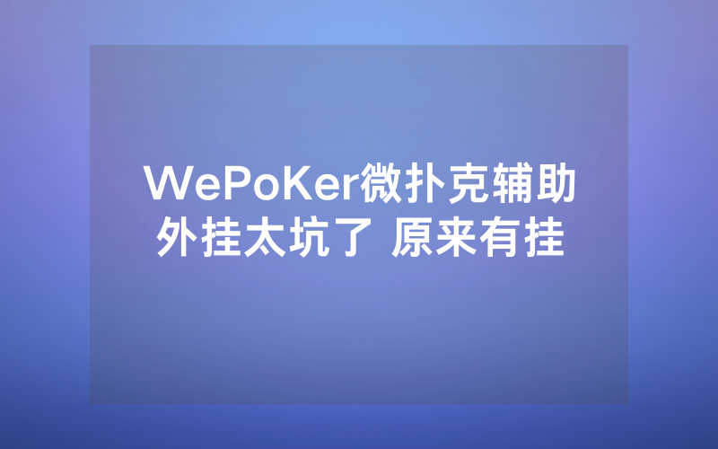 WePoKer微扑克辅助外挂太坑了 原来有挂