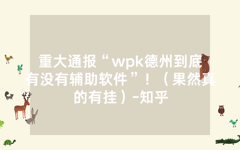 重大通报“wpk德州到底有没有辅助软件”！（果然真的有挂）-知乎