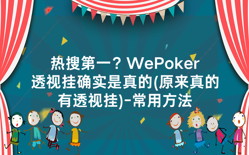 热搜第一？WePoker透视挂确实是真的(原来真的有透视挂)-常用方法