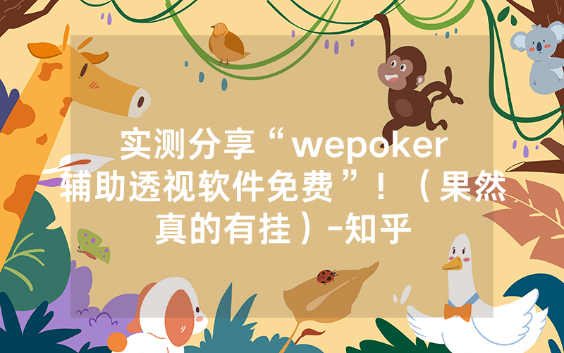 实测分享“wepoker辅助透视软件免费”！（果然真的有挂）-知乎