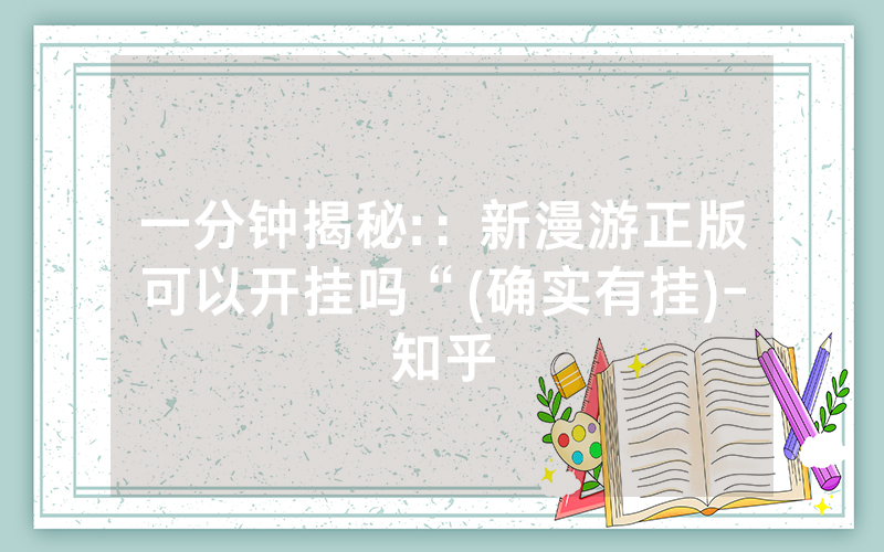 一分钟揭秘:：新漫游正版可以开挂吗“(确实有挂)-知乎
