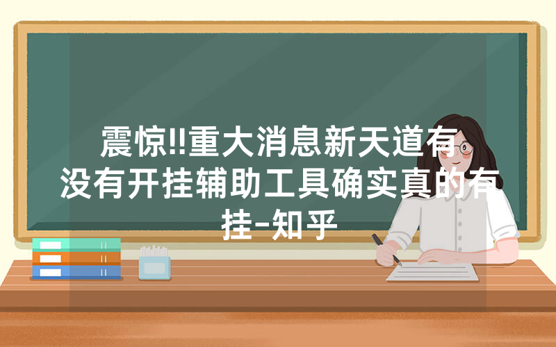 震惊!!重大消息新天道有没有开挂辅助工具确实真的有挂-知乎